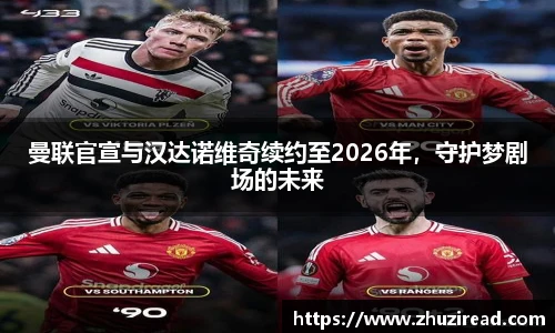 曼联官宣与汉达诺维奇续约至2026年，守护梦剧场的未来