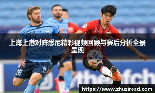 上海上港对阵悉尼精彩视频回顾与赛后分析全景呈现