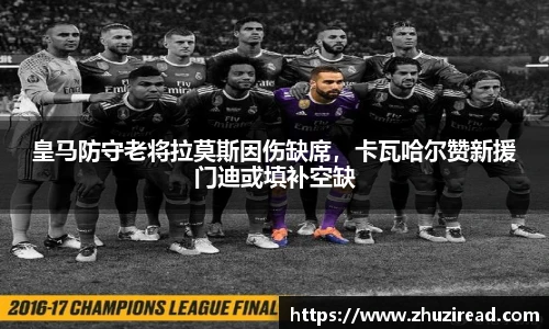 皇马防守老将拉莫斯因伤缺席，卡瓦哈尔赞新援门迪或填补空缺