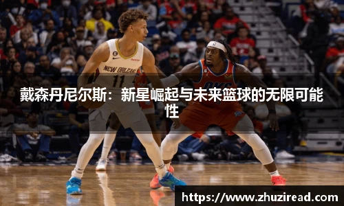 戴森丹尼尔斯：新星崛起与未来篮球的无限可能性